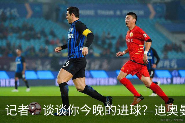 记者：谈谈你今晚的进球？迪奥曼德：啊？我没进球啊…阿玛德进的